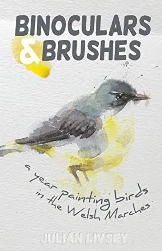 Binoculars & Brushes: A year painting birds in the Welsh Marches Paperback  April 20, 2019