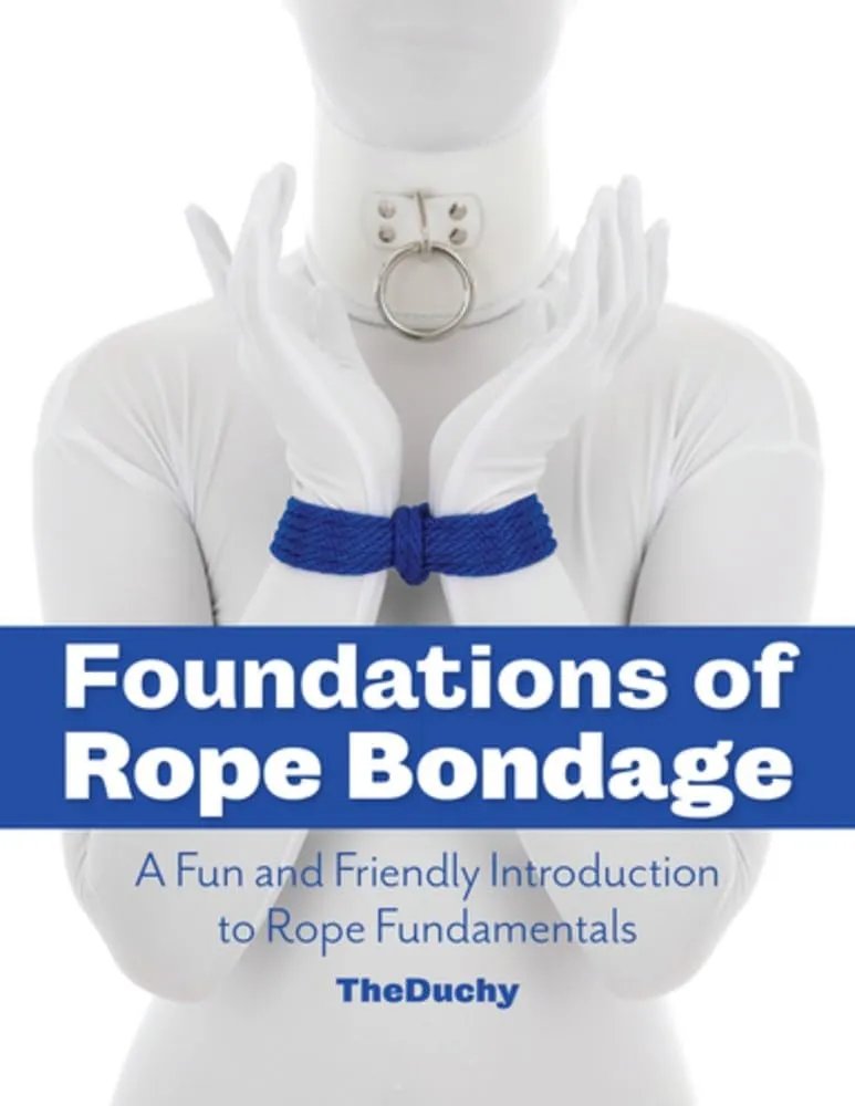 Foundations of Rope Bondage: A Fun and Friendly Introduction to Rope Fundamentals Paperback  November 14, 2023